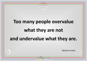 Too many people overvalue what they are not and undervalue what they are.